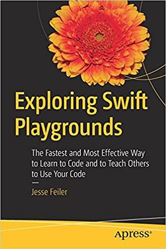 Exploring Swift Playgrounds: The Fastest and Most Effective Way to Learn to Code and to Teach Others to Use Your Code